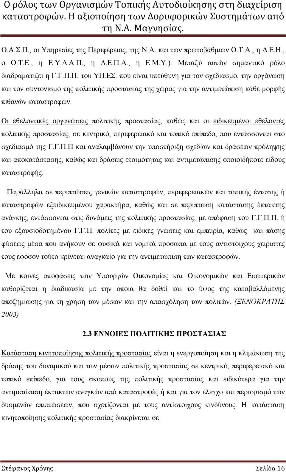 Οι εθελοντικές οργανώσεις πολιτικής προστασίας, καθώς και οι ειδικευµένοι εθελοντές πολιτικής προστασίας, σε κεντρικό, περιφερειακό και τοπικό επίπεδο, που εντάσσονται στο σχεδιασµό της Γ.Γ.Π.