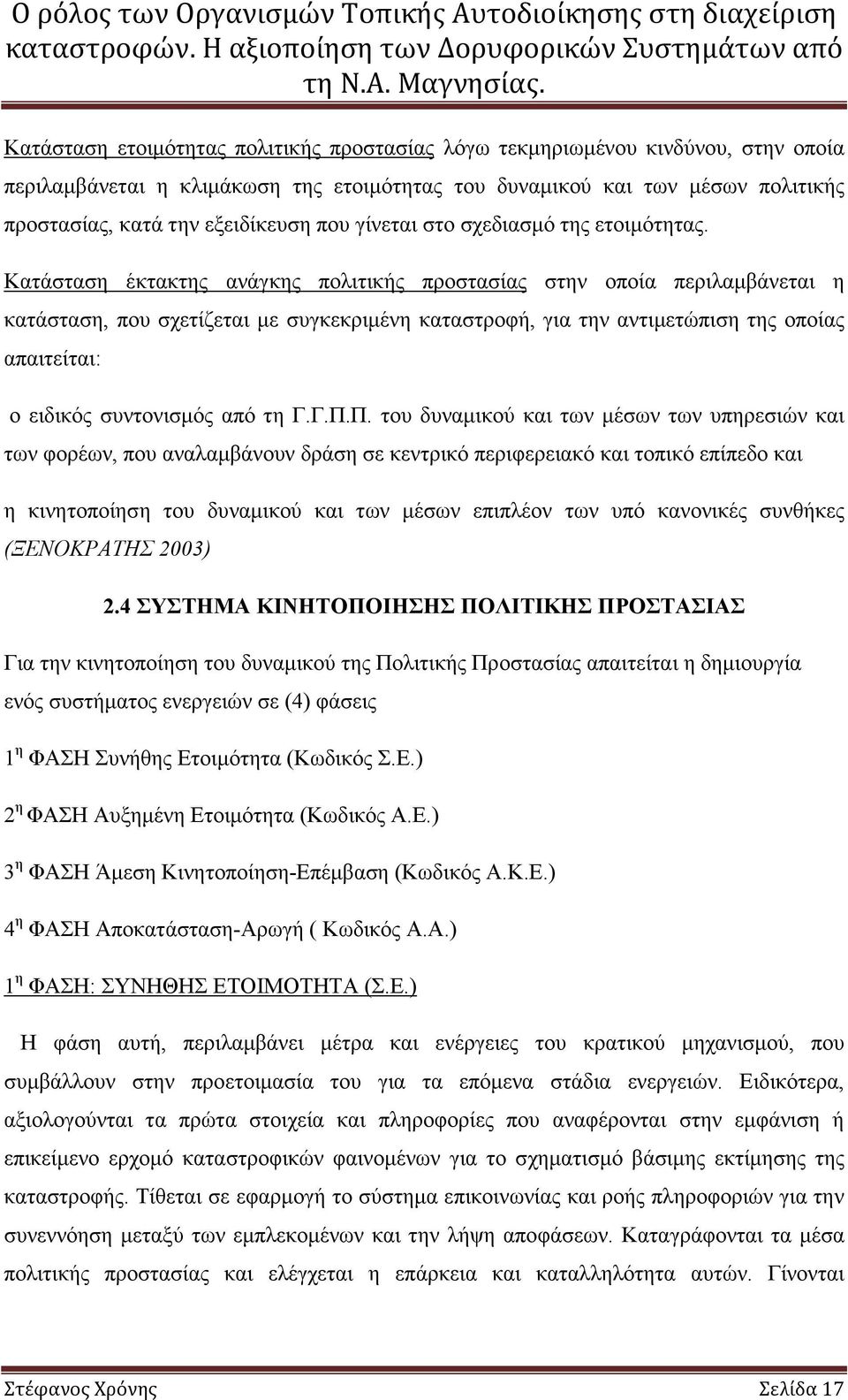 Κατάσταση έκτακτης ανάγκης πολιτικής προστασίας στην οποία περιλαµβάνεται η κατάσταση, που σχετίζεται µε συγκεκριµένη καταστροφή, για την αντιµετώπιση της οποίας απαιτείται: ο ειδικός συντονισµός από