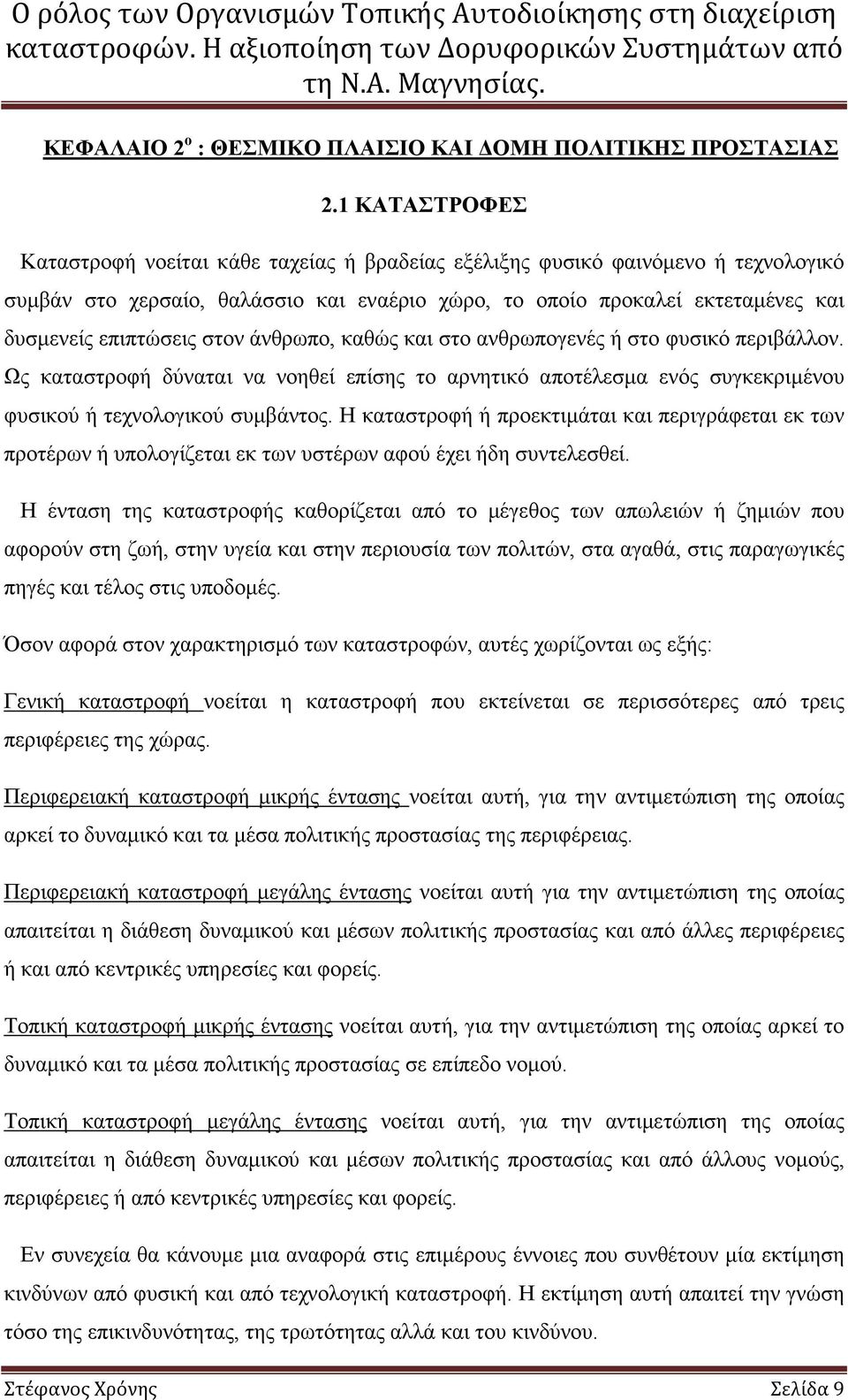 στον άνθρωπο, καθώς και στο ανθρωπογενές ή στο φυσικό περιβάλλον. Ως καταστροφή δύναται να νοηθεί επίσης το αρνητικό αποτέλεσµα ενός συγκεκριµένου φυσικού ή τεχνολογικού συµβάντος.