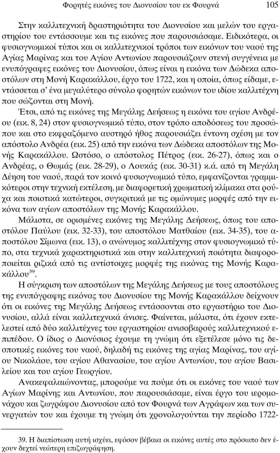 είναι η εικόνα των Δώδεκα αποστόλων στη Μονή Καρακάλλου, έργο του 1722, και η οποία, όπως είδαμε, ε ντάσσεται σ' ένα μεγαλύτερο σύνολο φορητών εικόνων του ιδίου καλλιτέχνη που σώζονται στη Μονή.