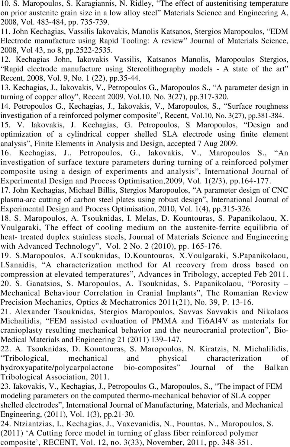 2522-2535. 12. Kechagias John, Iakovakis Vassilis, Katsanos Manolis, Maropoulos Stergios, Rapid electrode manufacture using Stereolithography models - A state of the art Recent, 2008, Vol. 9, No.