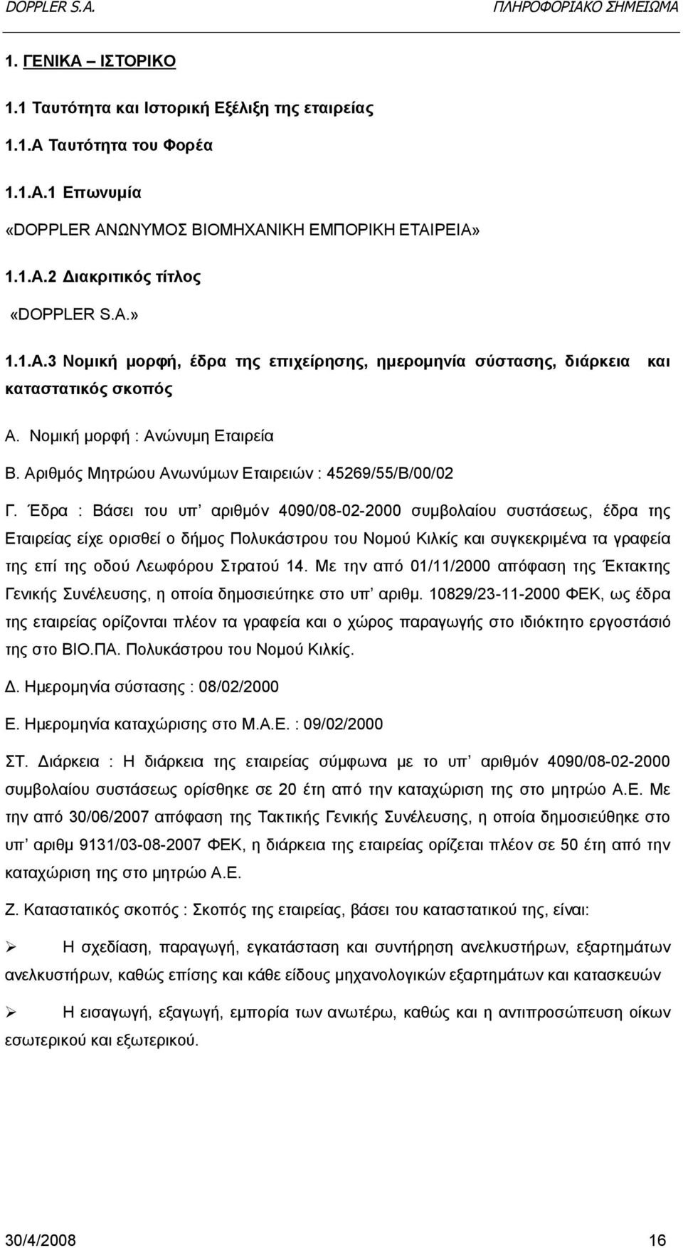 Έδρα : Βάσει του υπ αριθμόν 4090/08-02-2000 συμβολαίου συστάσεως, έδρα της Εταιρείας είχε ορισθεί ο δήμος Πολυκάστρου του Νομού Κιλκίς και συγκεκριμένα τα γραφεία της επί της οδού Λεωφόρου Στρατού 14.