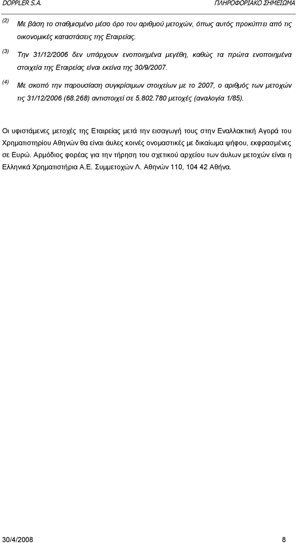 Με σκοπό την παρουσίαση συγκρίσιμων στοιχείων με το 2007, ο αριθμός των μετοχών τις 31/12/2006 (68.268) αντιστοιχεί σε 5.802.780 μετοχές (αναλογία 1/85).