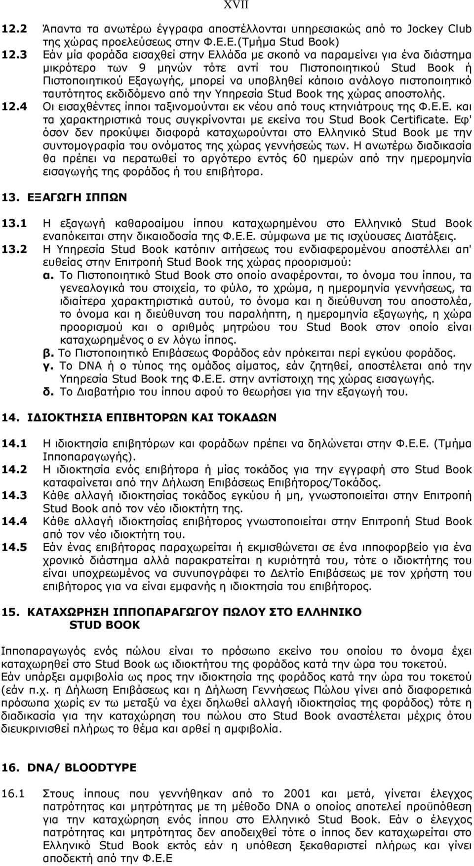 ανάλογο πιστοποιητικό ταυτότητος εκδιδόµενο από την Υπηρεσία Stud Book της χώρας αποστολής. 12.4 Οι εισαχθέντες ίπποι ταξινοµούνται εκ νέου από τους κτηνιάτρους της Φ.Ε.