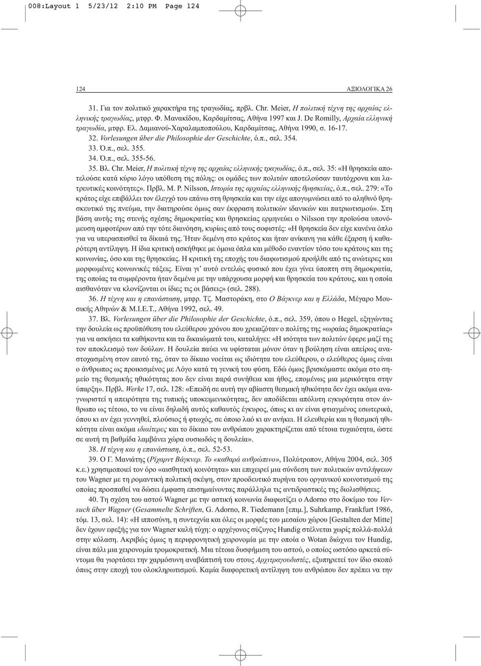 Vorlesungen über die Philosophie der Geschichte, ό.π., σελ. 354. 33. Ό.π., σελ. 355. 34. Ό.π., σελ. 355-56. 35. Βλ. Chr. Meier, Η πολιτική τέχνη της αρχαίας ελληνικής τραγωδίας, ό.π., σελ. 35: «Η θρησκεία αποτελούσε κατά κύριο λόγο υπόθεση της πόλης: οι ομάδες των πολιτών αποτελούσαν ταυτόχρονα και λατρευτικές κοινότητες».