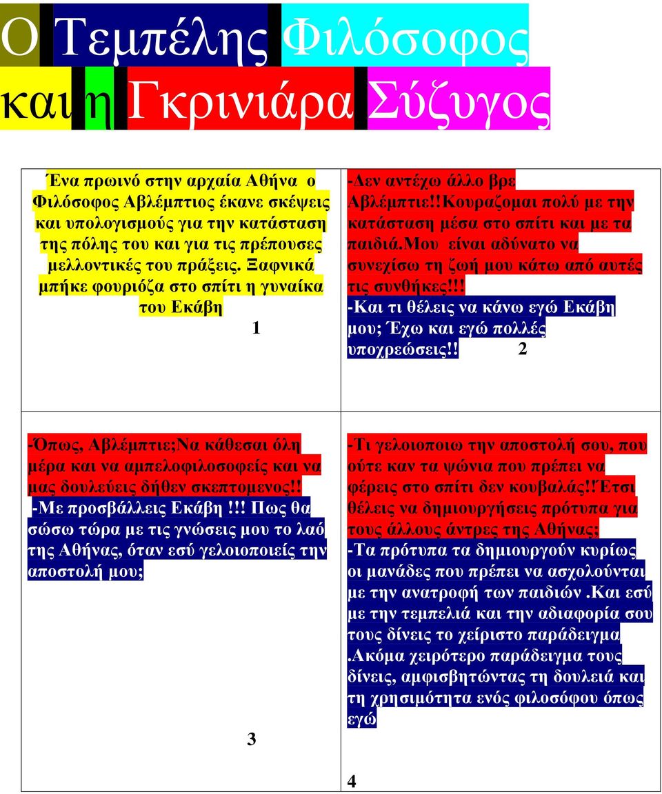 μου είναι αδύνατο να συνεχίσω τη ζωή µου κάτω από αυτές τις συνθήκες!!! -Και τι θέλεις να κάνω εγώ Εκάβη µου; Έχω και εγώ πολλές υποχρεώσεις!