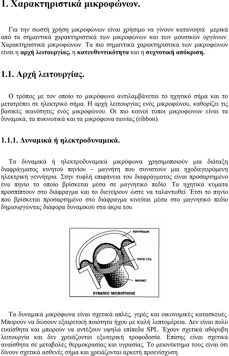 Ο τρόπος με τον οποίο το μικρόφωνο αντιλαμβάνεται το ηχητικό σήμα και το μετατρέπει σε ηλεκτρικό σήμα. Η αρχή λειτουργίας ενός μικροφώνου, καθορίζει τις βασικές ικανότητες ενός μικροφώνου.