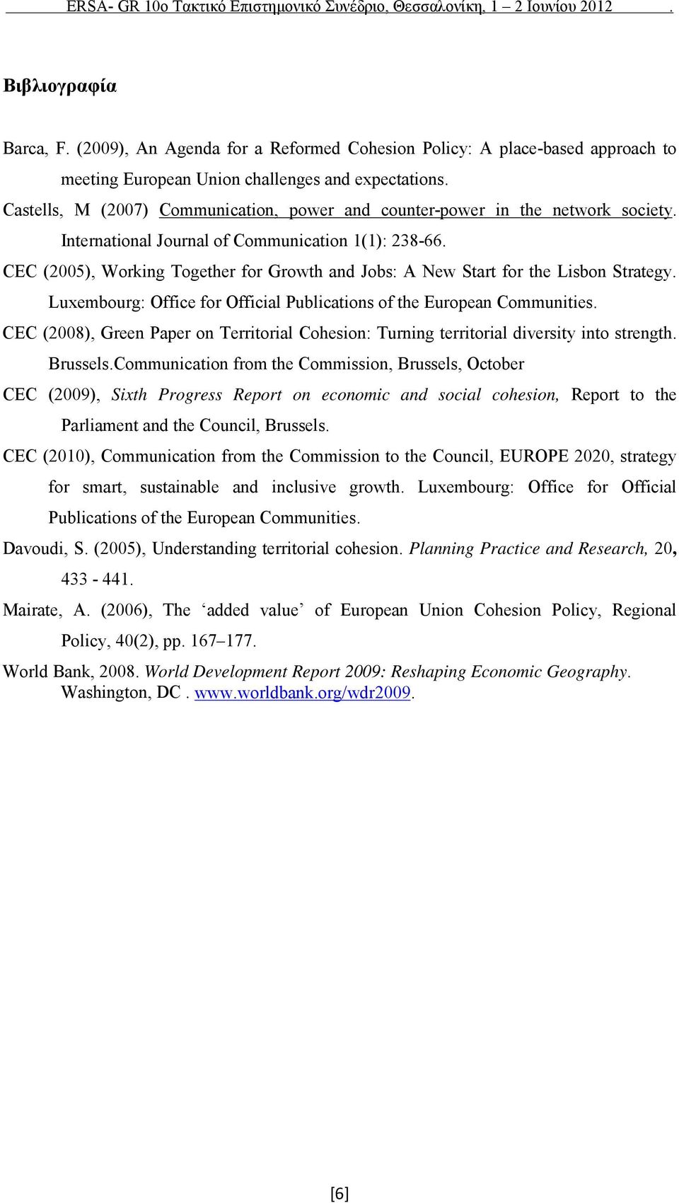 CEC (2005), Working Together for Growth and Jobs: A New Start for the Lisbon Strategy. Luxembourg: Office for Official Publications of the European Communities.