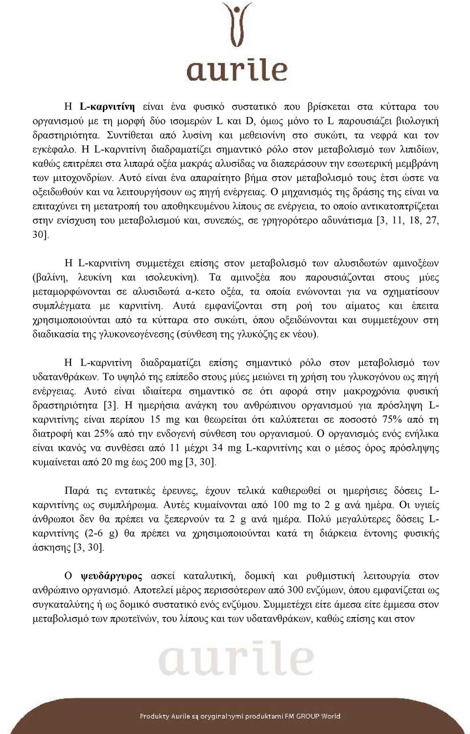 Η L-καρνιτίνη διαδραματίζει σημαντικό ρόλο στον μεταβολισμό των λιπιδίων, καθώς επιτρέπει στα λιπαρά οξέα μακράς αλυσίδας να διαπεράσουν την εσωτερική μεμβράνη των μιτοχονδρίων.