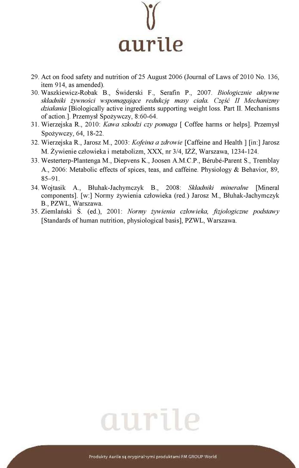 Przemysł Spożywczy, 8:60-64. 31. Wierzejska R., 2010: Kawa szkodzi czy pomaga [ Coffee harms or helps]. Przemysł Spożywczy, 64, 18-22. 32. Wierzejska R., Jarosz M.