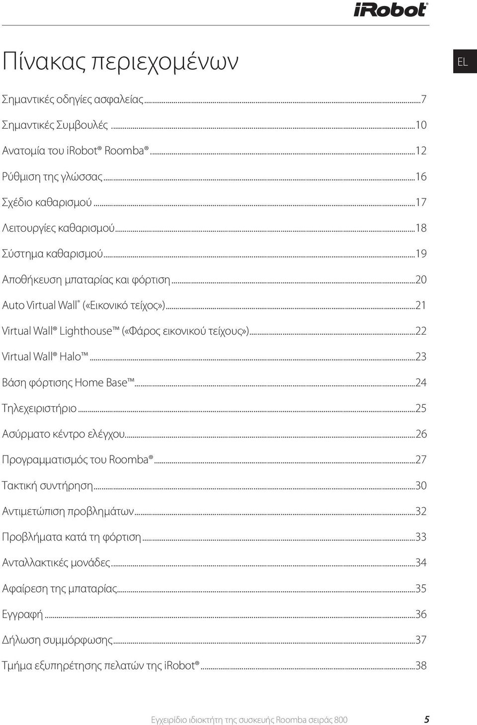 ..23 Βάση φόρτισης Home Base...24 Τηλεχειριστήριο...25 Ασύρματο κέντρο ελέγχου...26 Προγραμματισμός του Roomba...27 Τακτική συντήρηση...30 Αντιμετώπιση προβλημάτων.