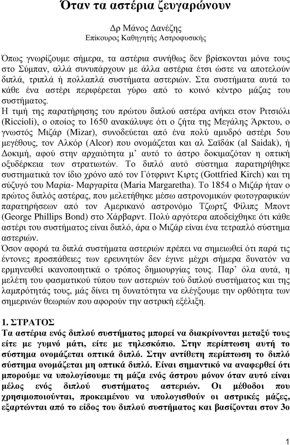 H τιμή της παρατήρησης του πρώτου διπλού αστέρα ανήκει στον Ριτσιόλι (Riccioli), ο οποίος το 1650 ανακάλυψε ότι ο ζήτα της Mεγάλης Άρκτου, ο γνωστός Μιζάρ (Mizar), συνοδεύεται από ένα πολύ αμυδρό