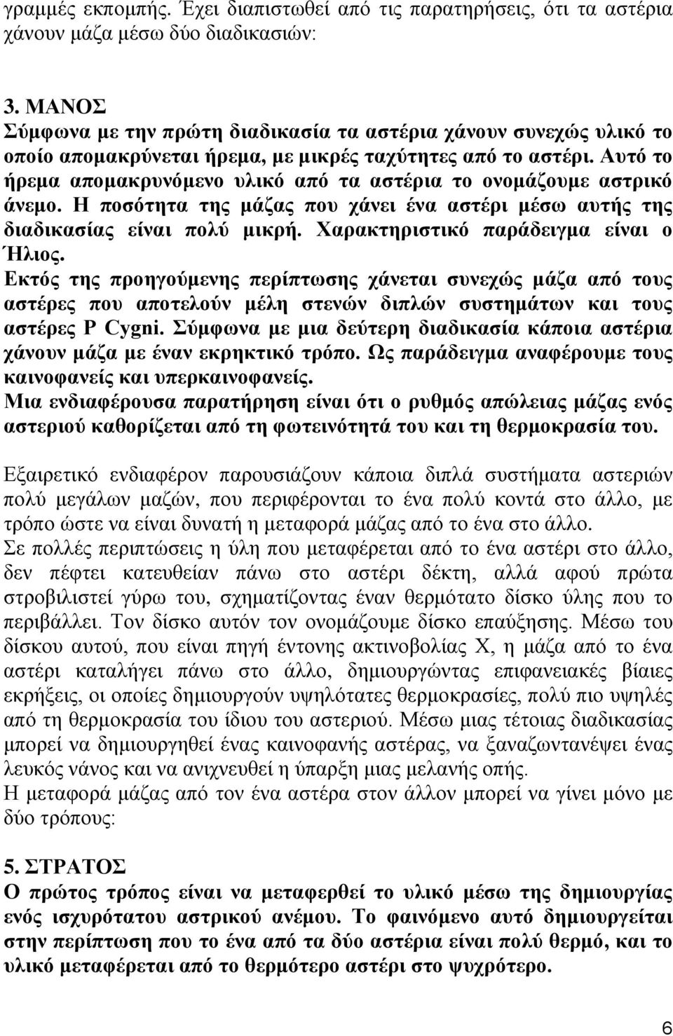 Αυτό το ήρεμα απομακρυνόμενο υλικό από τα αστέρια το ονομάζουμε αστρικό άνεμο. H ποσότητα της μάζας που χάνει ένα αστέρι μέσω αυτής της διαδικασίας είναι πολύ μικρή.