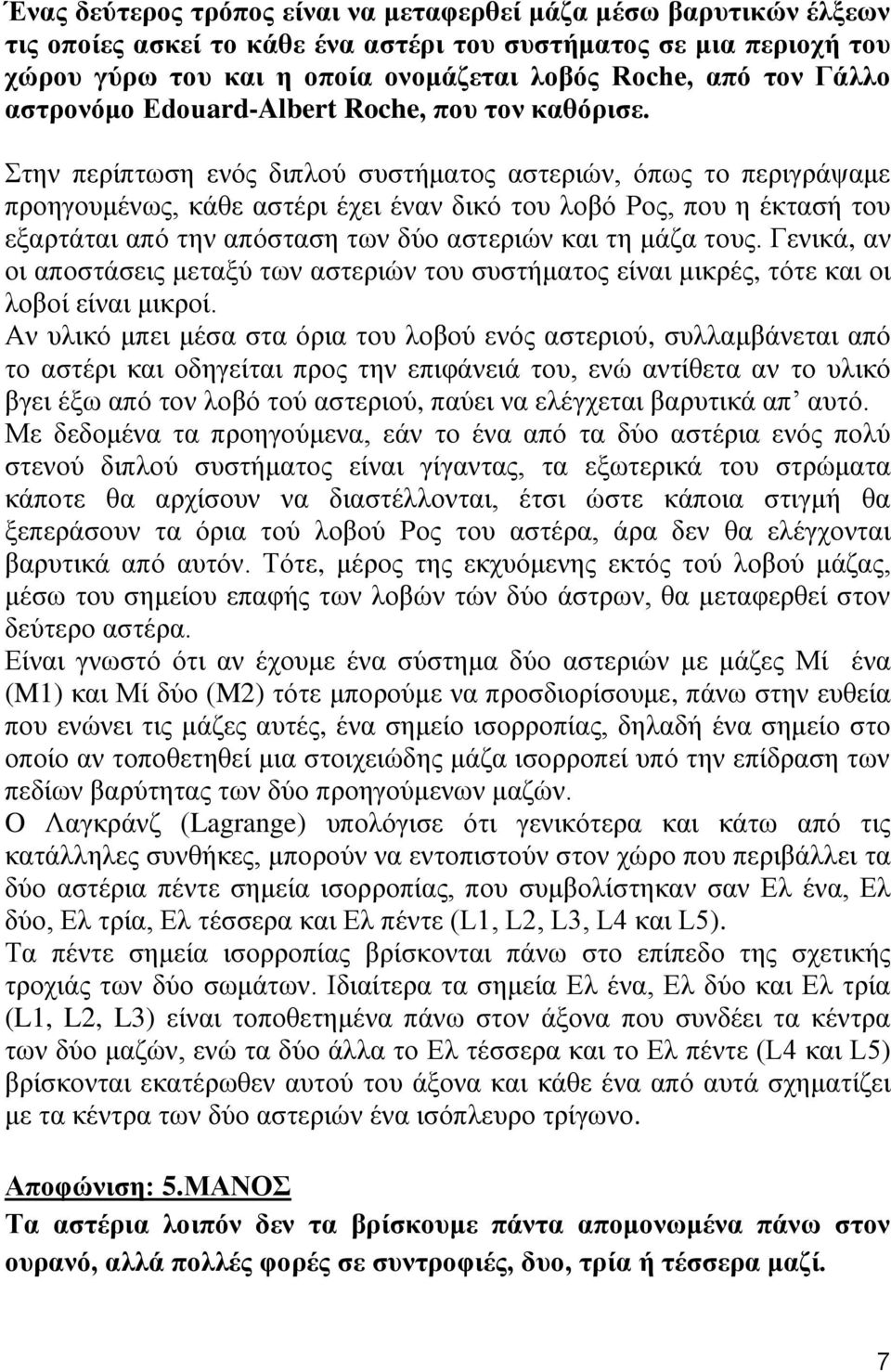 Στην περίπτωση ενός διπλού συστήματος αστεριών, όπως το περιγράψαμε προηγουμένως, κάθε αστέρι έχει έναν δικό του λοβό Ρος, που η έκτασή του εξαρτάται από την απόσταση των δύο αστεριών και τη μάζα