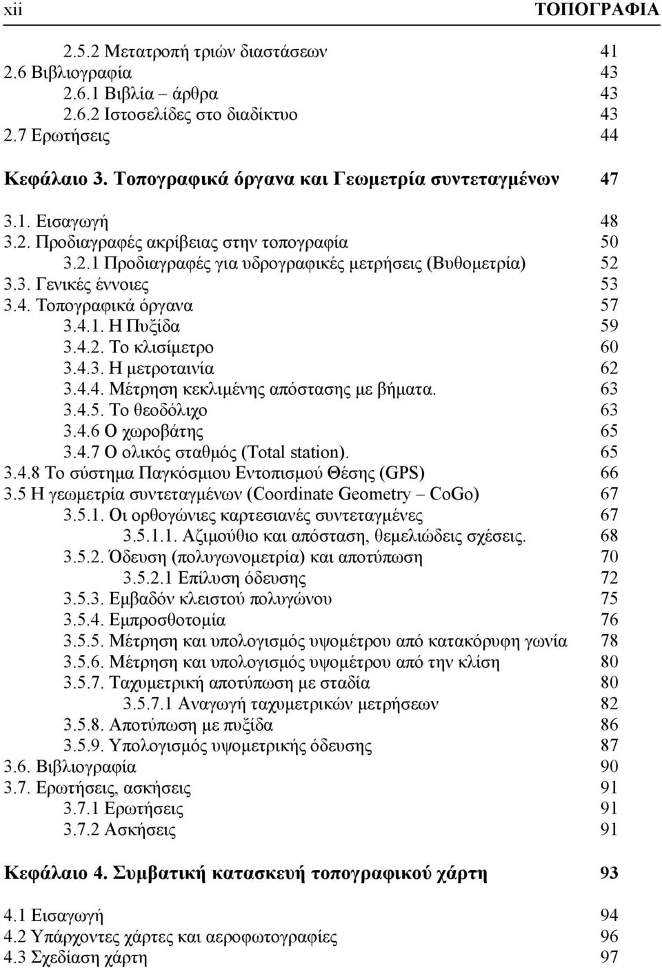 4. Τοπογραφικά όργανα 57 3.4.1. Η Πυξίδα 59 3.4.2. Το κλισίμετρο 60 3.4.3. Η μετροταινία 62 3.4.4. Mέτρηση κεκλιμένης απόστασης με βήματα. 63 3.4.5. Το θεοδόλιχο 63 3.4.6 Ο χωροβάτης 65 3.4.7 Ο ολικός σταθμός (Total station).