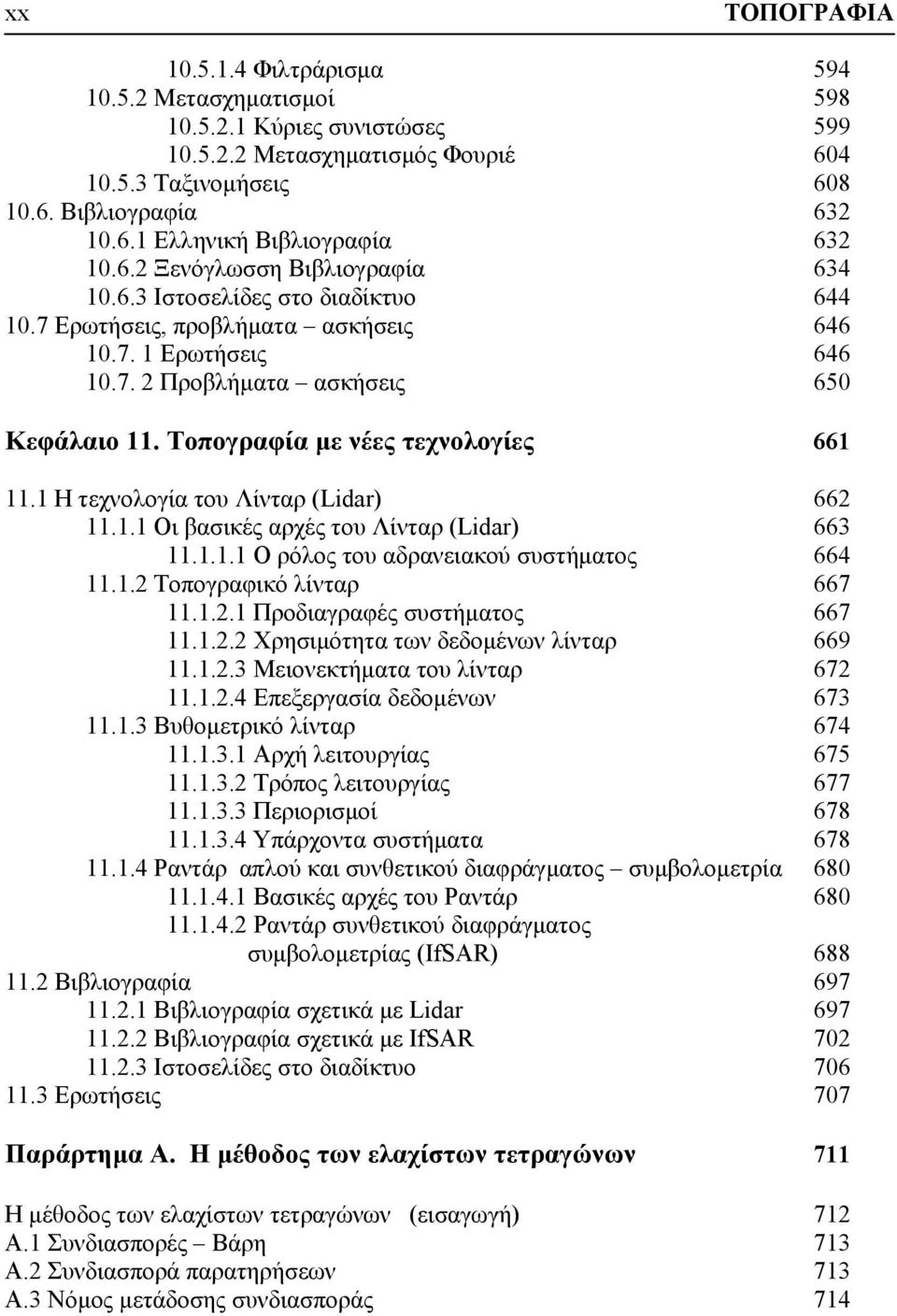 Τοπογραφία με νέες τεχνολογίες 661 11.1 Η τεχνολογία του Λίνταρ (Lidar) 662 11.1.1 Οι βασικές αρχές του Λίνταρ (Lidar) 663 11.1.1.1 Ο ρόλος του αδρανειακού συστήματος 664 11.1.2 Τοπογραφικό λίνταρ 667 11.