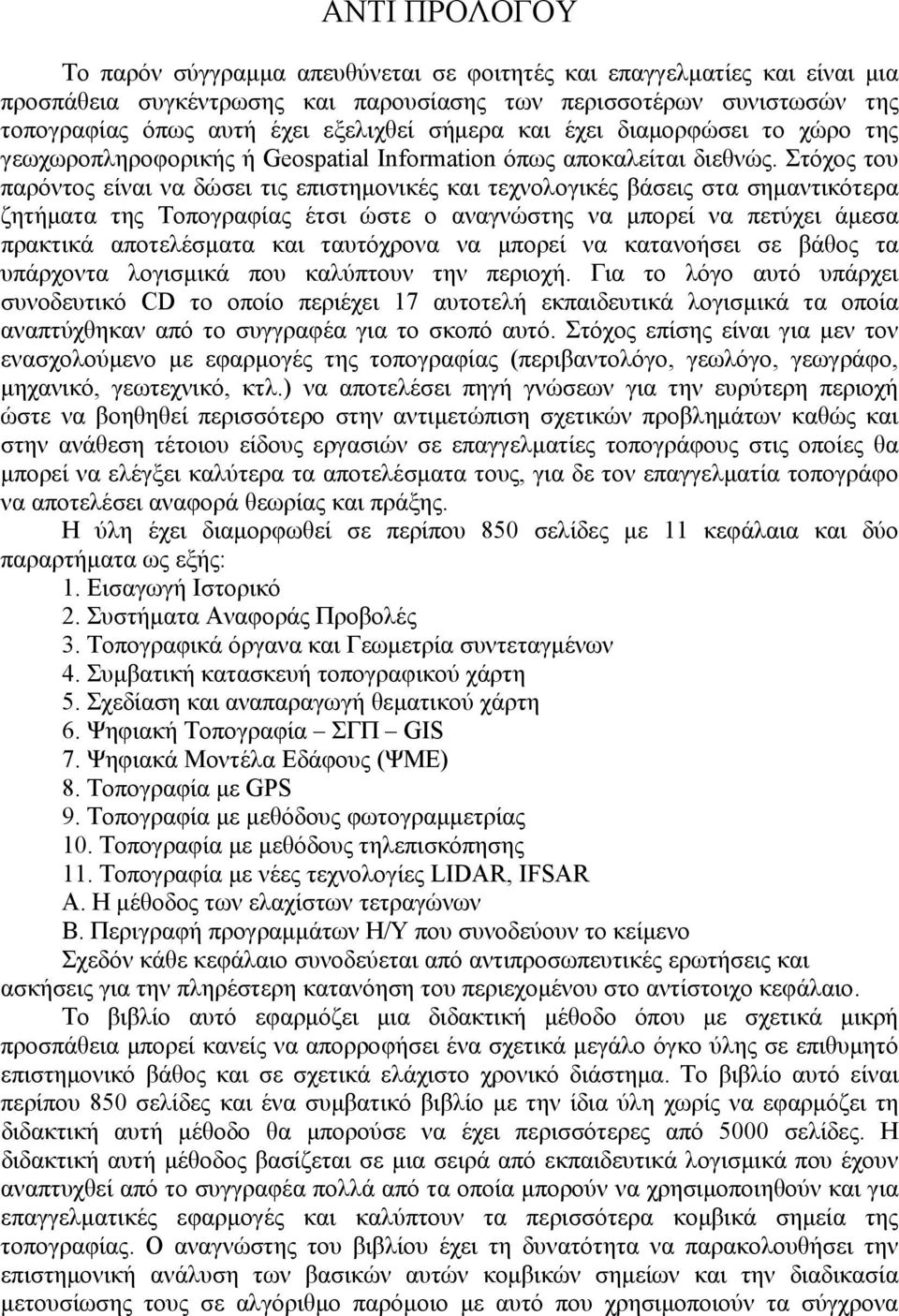 Στόχος του παρόντος είναι να δώσει τις επιστημονικές και τεχνολογικές βάσεις στα σημαντικότερα ζητήματα της Τοπογραφίας έτσι ώστε ο αναγνώστης να μπορεί να πετύχει άμεσα πρακτικά αποτελέσματα και