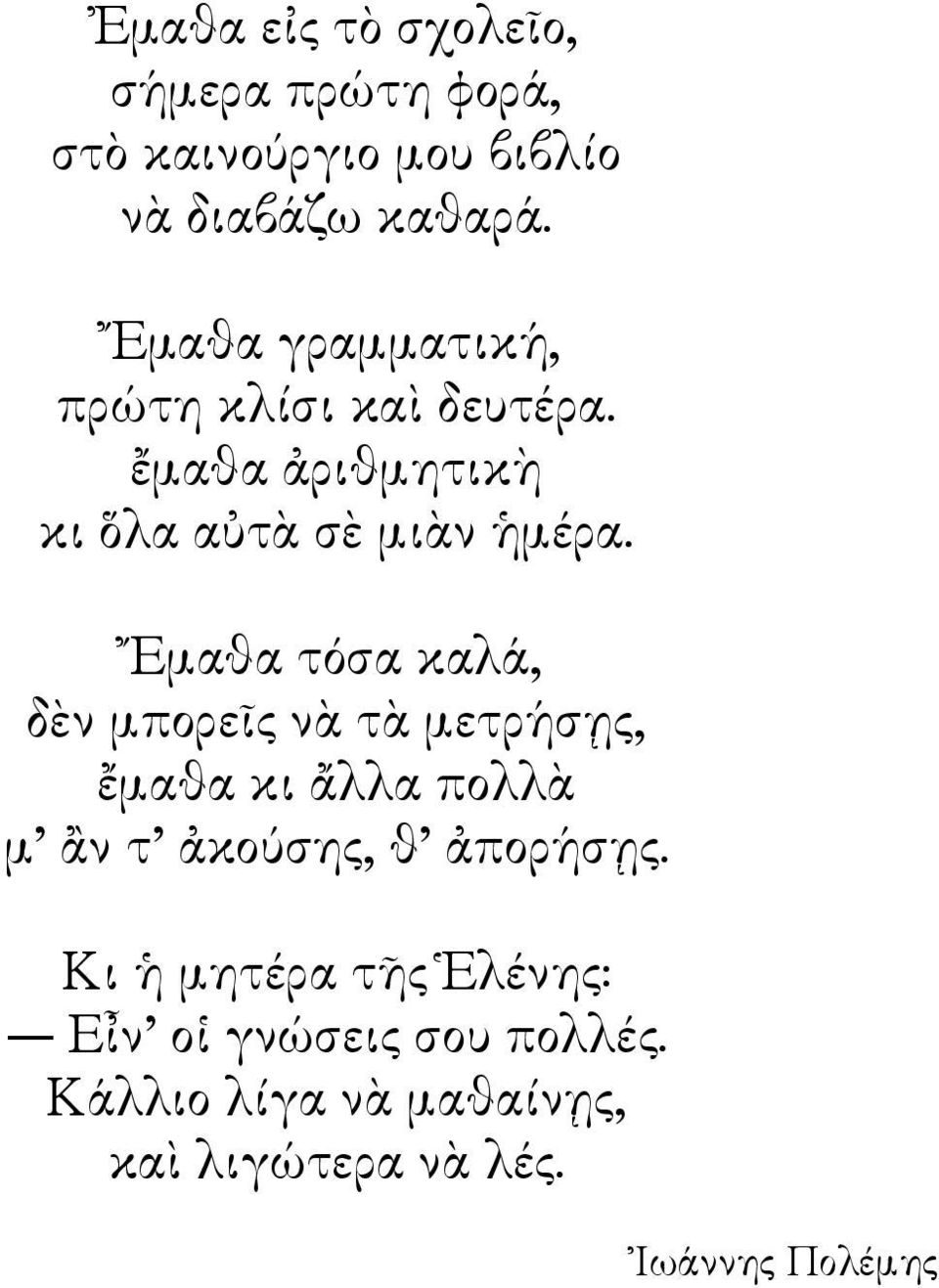 Ἔμαθα τόσα καλά, δὲν μπορεῖς νὰ τὰ μετρήσῃς, ἔμαθα κι ἄλλα πολλὰ μ ἂν τ ἀκούσης, θ ἀπορήσῃς.