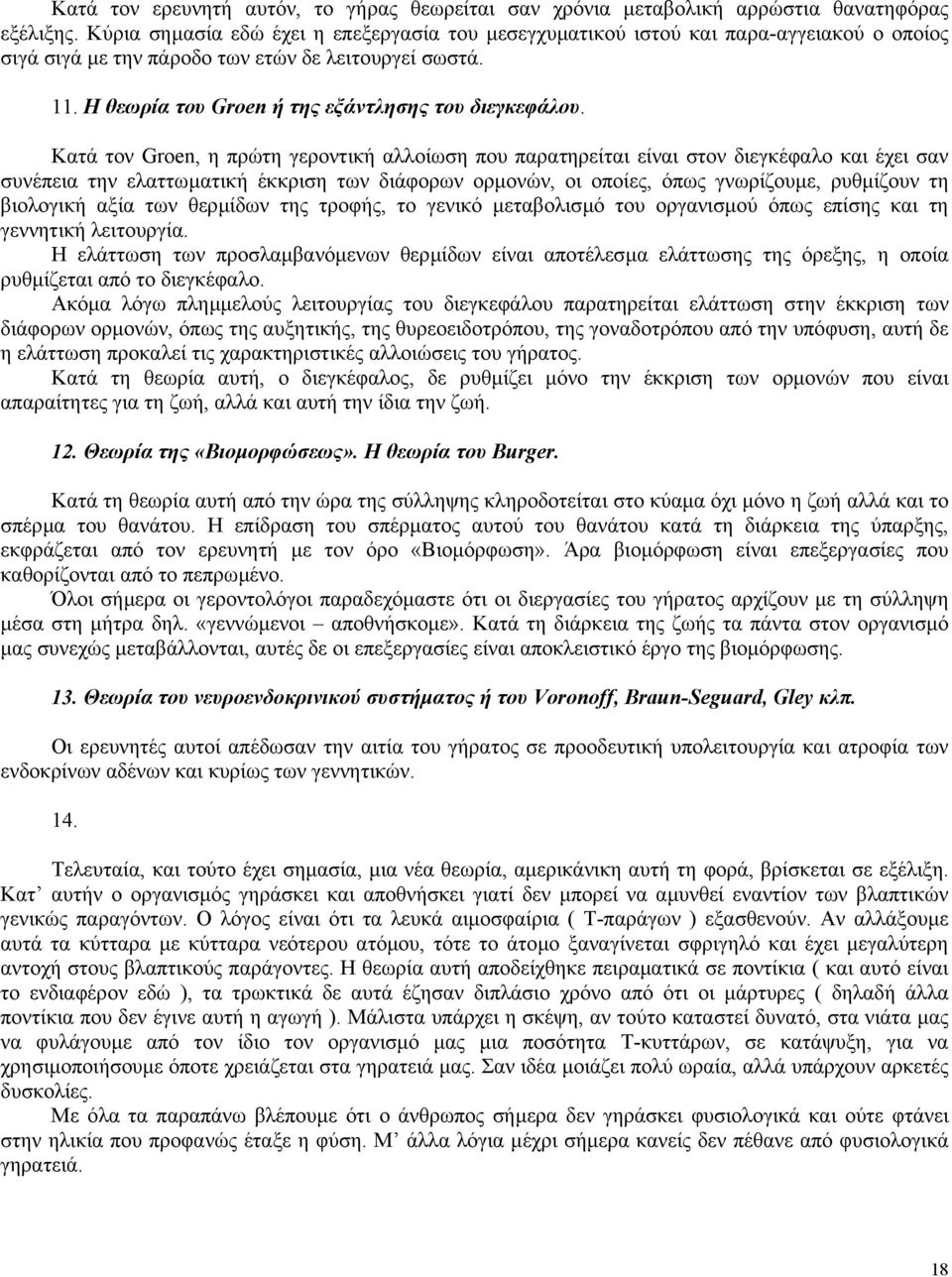 Κατά τον Groen, η πρώτη γεροντική αλλοίωση που παρατηρείται είναι στον διεγκέφαλο και έχει σαν συνέπεια την ελαττωµατική έκκριση των διάφορων ορµονών, οι οποίες, όπως γνωρίζουµε, ρυθµίζουν τη