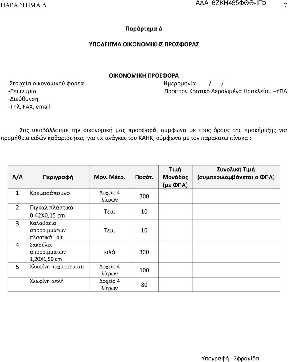 τον παρακάτω πίνακα : Α/Α Περιγραφή Μον. Μέτρ. Ποσότ. 1 Κρεµοσάπουνο Δοχείο 4 300 2 Πιγκάλ πλαστικά 0,42Χ0,15 cm Τεμ. 10 3 Καλαθάκια απορριμμάτων Τεμ.