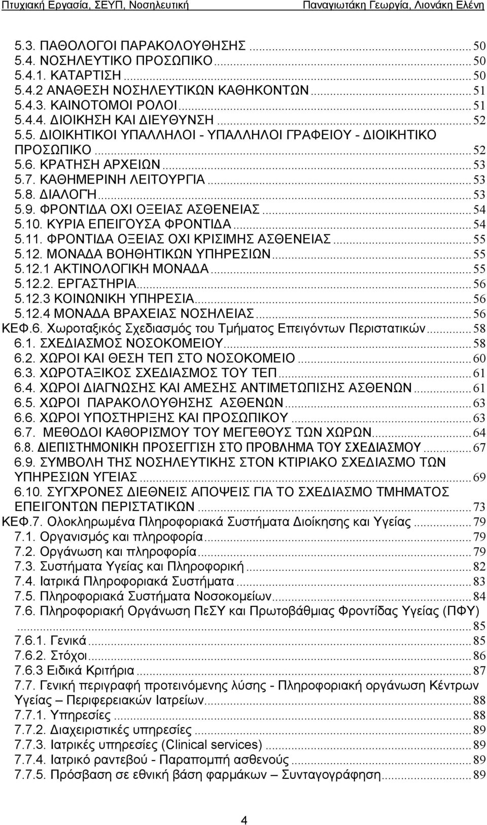 ΦΡΟΝΤΙ Α ΟΞΕΙΑΣ ΟΧΙ ΚΡΙΣΙΜΗΣ ΑΣΘΕΝΕΙΑΣ...55 5.12. ΜΟΝΑ Α ΒΟΗΘΗΤΙΚΩΝ ΥΠΗΡΕΣΙΩΝ...55 5.12.1 ΑΚΤΙΝΟΛΟΓΙΚΗ ΜΟΝΑ Α...55 5.12.2. ΕΡΓΑΣΤΗΡΙΑ...56 5.12.3 ΚΟΙΝΩΝΙΚΗ ΥΠΗΡΕΣΙΑ...56 5.12.4 ΜΟΝΑ Α ΒΡΑΧΕΙΑΣ ΝΟΣΗΛΕΙΑΣ.