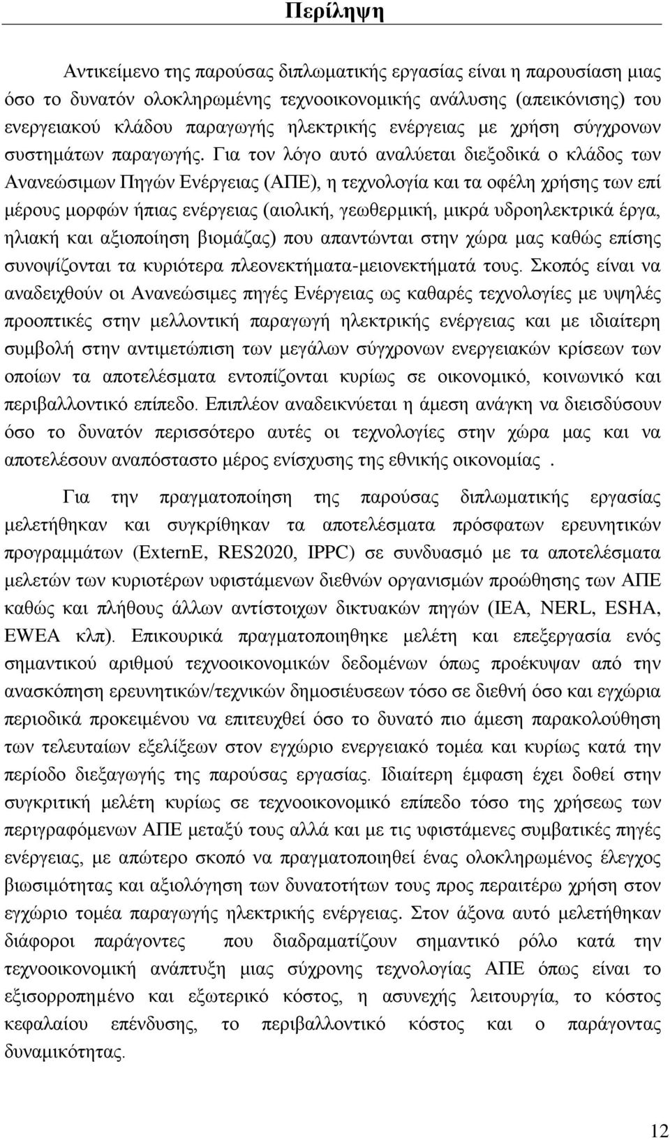 Για τον λόγο αυτό αναλύεται διεξοδικά ο κλάδος των Ανανεώσιμων Πηγών Ενέργειας (ΑΠΕ), η τεχνολογία και τα οφέλη χρήσης των επί μέρους μορφών ήπιας ενέργειας (αιολική, γεωθερμική, μικρά υδροηλεκτρικά