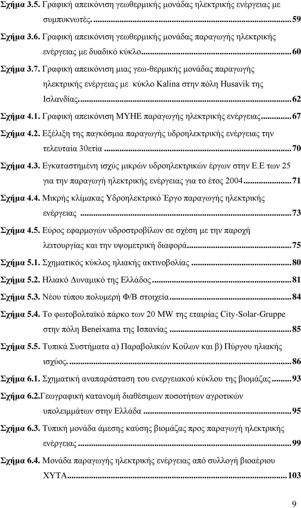 Γραφική απεικόνιση ΜΥΗΕ παραγωγής ηλεκτρικής ενέργειας... 67 Σχήμα 4.2. Εξέλιξη της παγκόσμια παραγωγής υδροηλεκτρικής ενέργειας την τελευταία 30