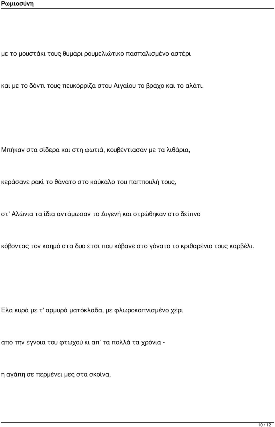 αντάμωσαν το Διγενή και στρώθηκαν στο δείπνο κόβοντας τον καημό στα δυο έτσι που κόβανε στο γόνατο το κριθαρένιο τους καρβέλι.