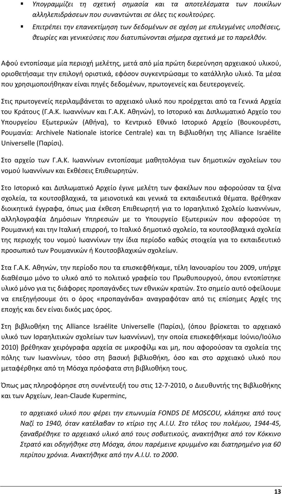 Αφού εντοπίσαμε μία περιοχή μελέτης, μετά από μία πρώτη διερεύνηση αρχειακού υλικού, οριοθετήσαμε την επιλογή οριστικά, εφόσον συγκεντρώσαμε το κατάλληλο υλικό.