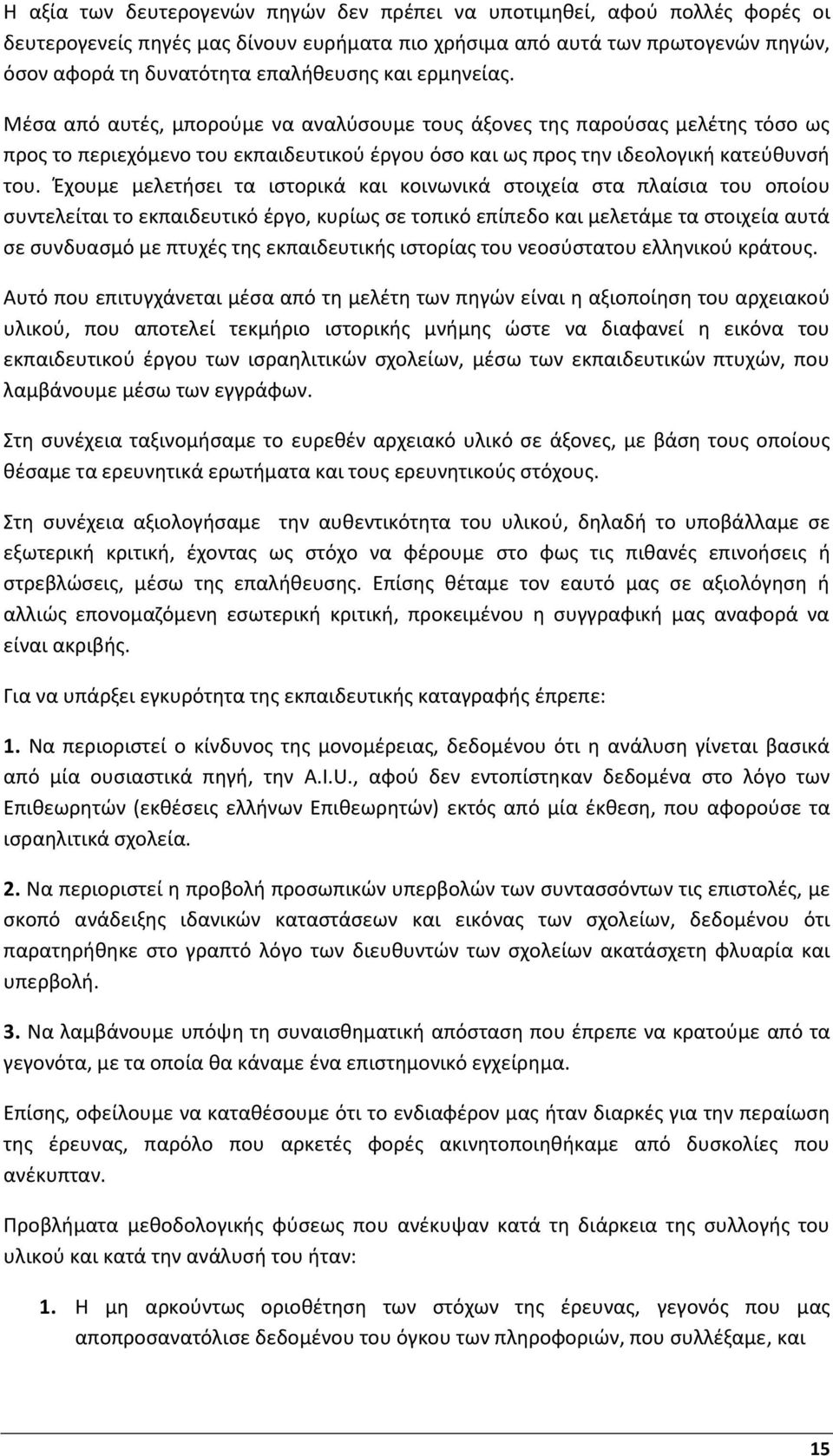 Έχουμε μελετήσει τα ιστορικά και κοινωνικά στοιχεία στα πλαίσια του οποίου συντελείται το εκπαιδευτικό έργο, κυρίως σε τοπικό επίπεδο και μελετάμε τα στοιχεία αυτά σε συνδυασμό με πτυχές της