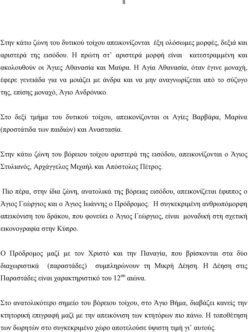 Στο δεξί τμήμα του δυτικού τοίχου, απεικονίζονται οι Αγίες Βαρβάρα, Μαρίνα (προστάτιδα των παιδιών) και Αναστασία.