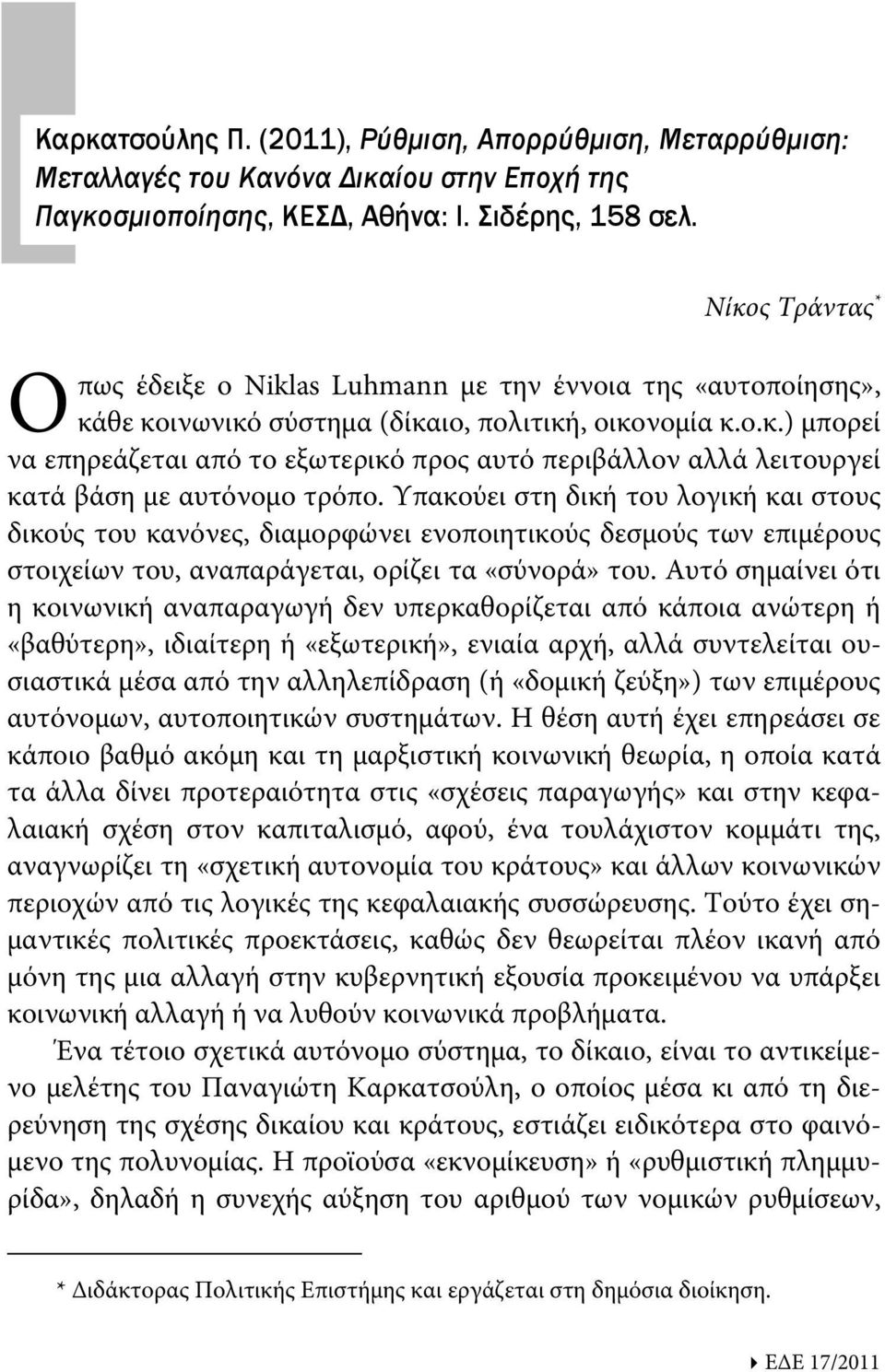 Υπακούει στη δική του λογική και στους δικούς του κανόνες, διαμορφώνει ενοποιητικούς δεσμούς των επιμέρους στοιχείων του, αναπαράγεται, ορίζει τα «σύνορά» του.