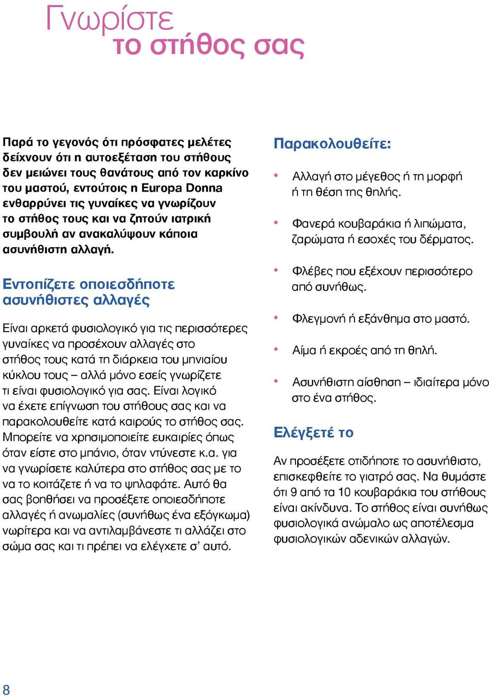 Εντοπίζετε οποιεσδήποτε ασυνήθιστες αλλαγές Είναι αρκετά φυσιολογικό για τις περισσότερες γυναίκες να προσέχουν αλλαγές στο στήθος τους κατά τη διάρκεια του μηνιαίου κύκλου τους αλλά μόνο εσείς