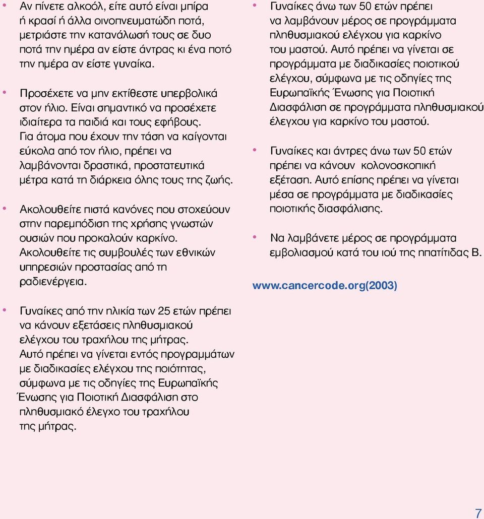 Για άτομα που έχουν την τάση να καίγονται εύκολα από τον ήλιο, πρέπει να λαμβάνονται δραστικά, προστατευτικά μέτρα κατά τη διάρκεια όλης τους της ζωής.