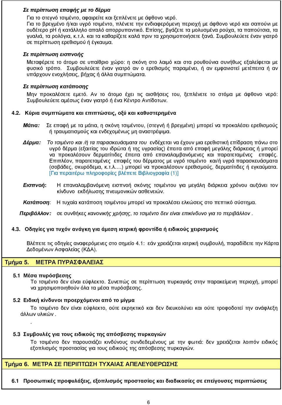 Επίσης, βγάζετε τα µολυσµένα ρούχα, τα παπούτσια, τα γυαλιά, τα ρολόγια, κ.τ.λ. και τα καθαρίζετε καλά πριν τα χρησιµοποιήσετε ξανά. Συµβουλεύετε έναν γιατρό σε περίπτωση ερεθισµού ή έγκαυµα.