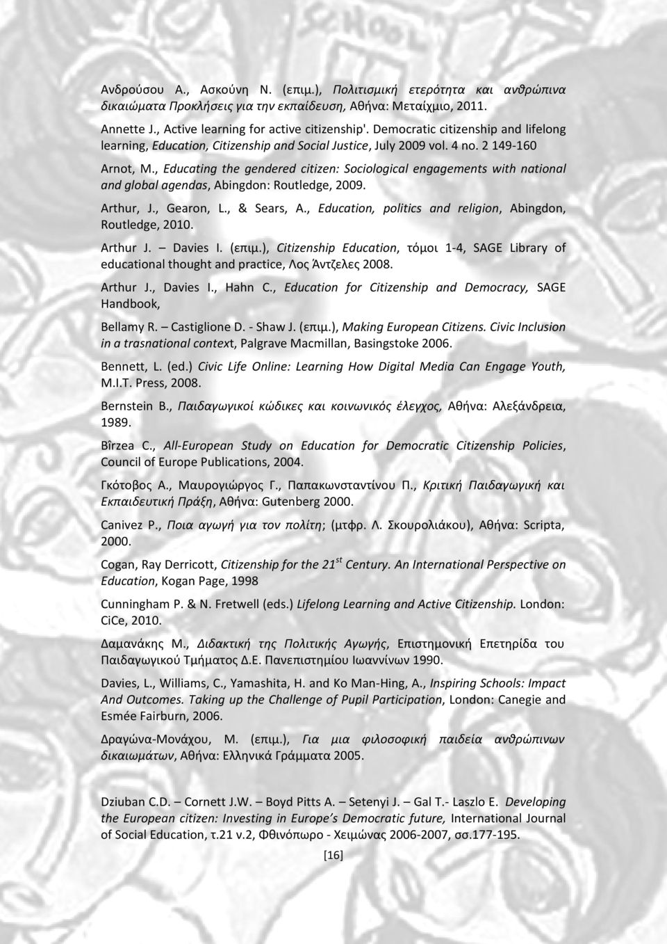 , Educating the gendered citizen: Sociological engagements with national and global agendas, Abingdon: Routledge, 2009. Arthur, J., Gearon, L., & Sears, A.