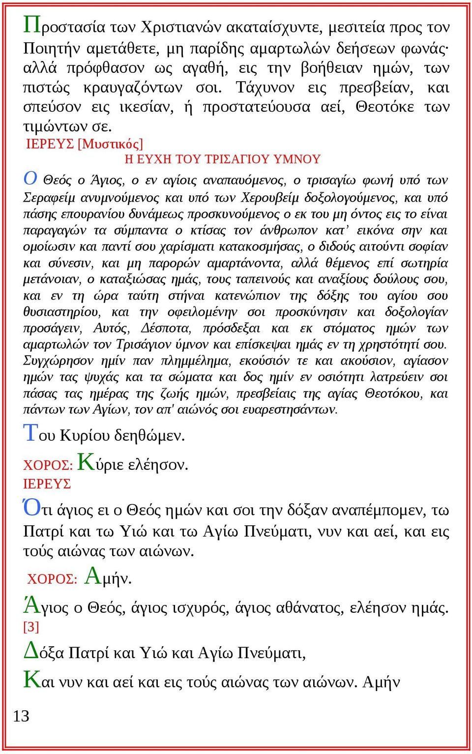 [Μυστικός] Η ΕΥΧΗ ΤΟΥ ΤΡΙΣΑΓΙΟΥ ΥΜΝΟΥ Ο Θεός ο Άγιος, ο εν αγίοις αναπαυόμενος, ο τρισαγίω φωνή υπό των Σεραφείμ ανυμνούμενος και υπό των Χερουβείμ δοξολογούμενος, και υπό πάσης επουρανίου δυνάμεως