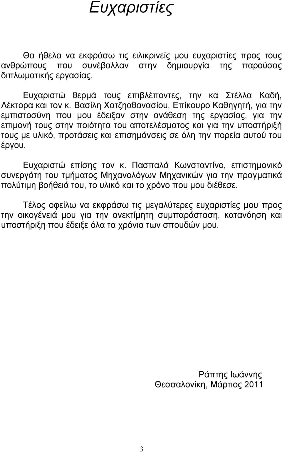 Βασίλη Χατζηαθανασίου, Επίκουρο Καθηγητή, για την εμπιστοσύνη που μου έδειξαν στην ανάθεση της εργασίας, για την επιμονή τους στην ποιότητα του αποτελέσματος και για την υποστήριξή τους με υλικό,