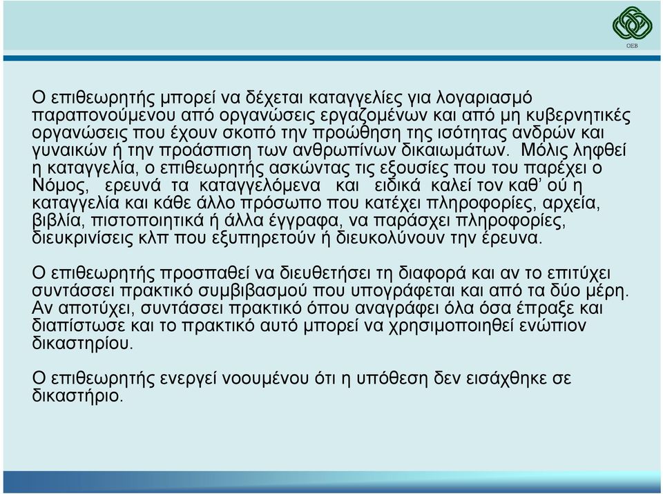 Μόλις ληφθεί η καταγγελία, ο επιθεωρητής ασκώντας τις εξουσίες που του παρέχει ο Νόµος, ερευνά τα καταγγελόµενα και ειδικά καλεί τον καθ ού η καταγγελία και κάθε άλλο πρόσωπο που κατέχει πληροφορίες,