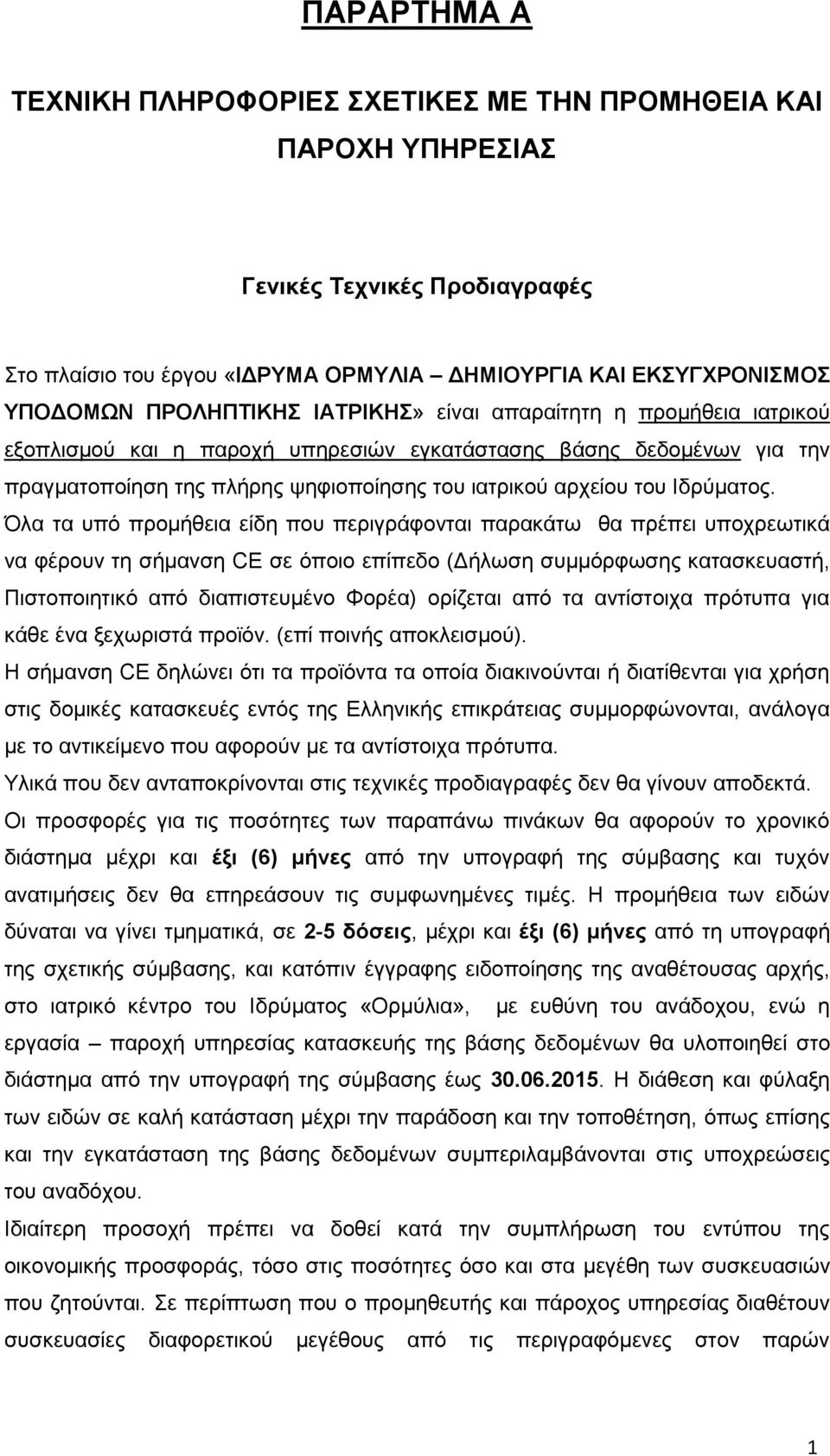 Όλα τα υπό προμήθεια είδη που περιγράφονται παρακάτω θα πρέπει υποχρεωτικά να φέρουν τη σήμανση CE σε όποιο επίπεδο (Δήλωση συμμόρφωσης κατασκευαστή, Πιστοποιητικό από διαπιστευμένο Φορέα) ορίζεται