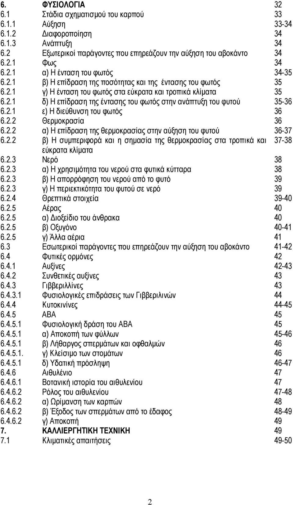 2.2 Θερμοκρασία 36 6.2.2 α) Η επίδραση της θερμοκρασίας στην αύξηση του φυτού 36-37 6.2.2 β) Η συμπεριφορά και η σημασία της θερμοκρασίας στα τροπικά και 37-38 εύκρατα κλίματα 6.2.3 Νερό 38 6.2.3 α) Η χρησιμότητα του νερού στα φυτικά κύτταρα 38 6.