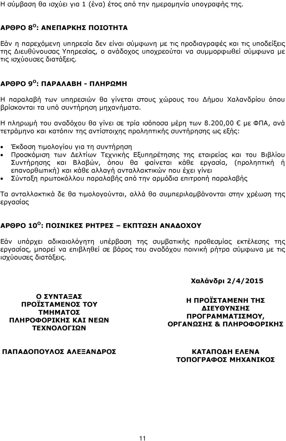 ισχύουσες διατάξεις. ΑΡΘΡΟ 9 Ο : ΠΑΡΑΛΑΒΗ - ΠΛΗΡΩΜΗ Η παραλαβή των υπηρεσιών θα γίνεται στους χώρους του Δήμου Χαλανδρίου όπου βρίσκονται τα υπό συντήρηση μηχανήματα.