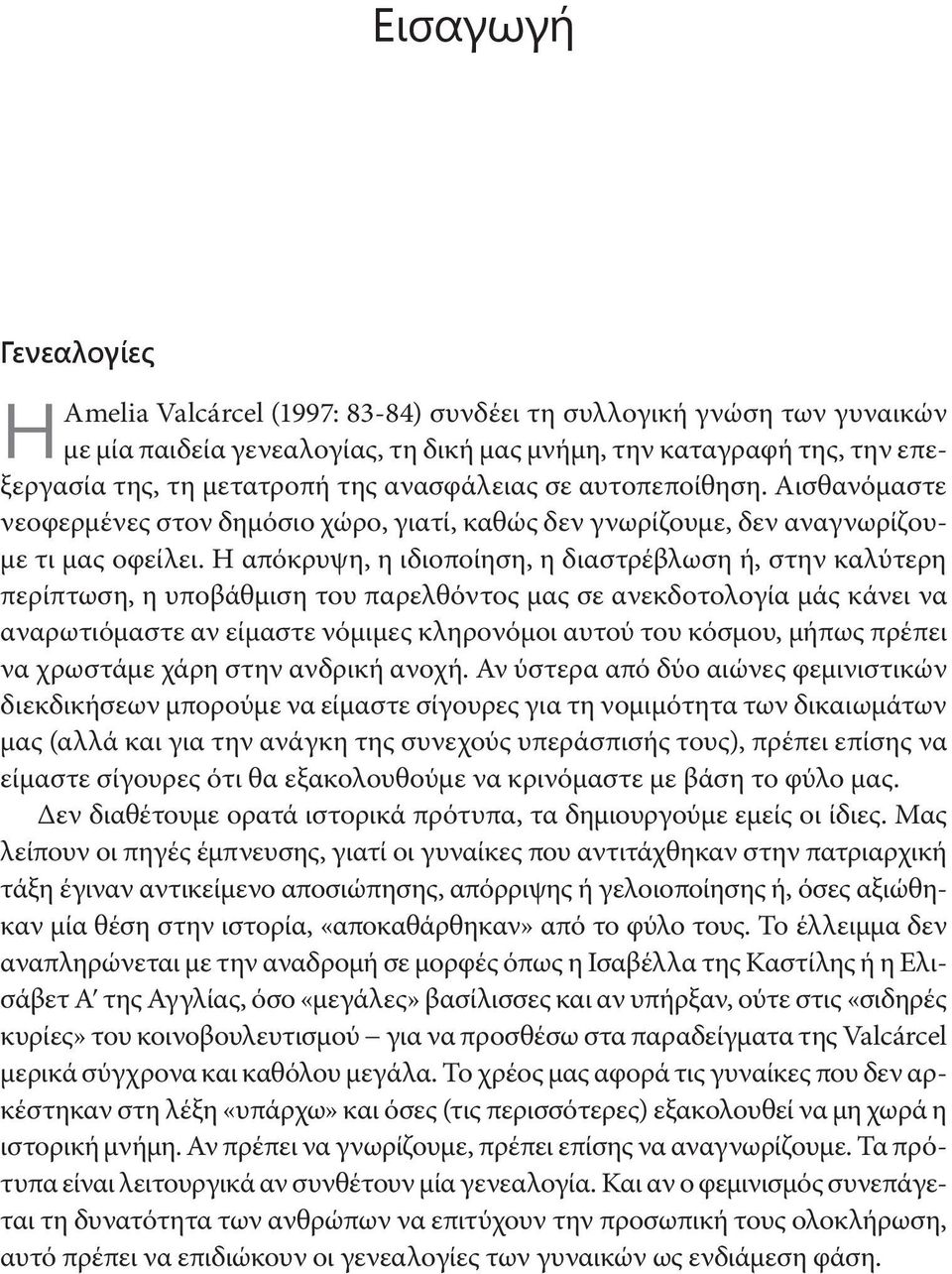 Η απόκρυψη, η ιδιοποίηση, η διαστρέβλωση ή, στην καλύτερη περίπτωση, η υποβάθμιση του παρελθόντος μας σε ανεκδοτολογία μάς κάνει να αναρωτιόμαστε αν είμαστε νόμιμες κληρονόμοι αυτού του κόσμου, μήπως