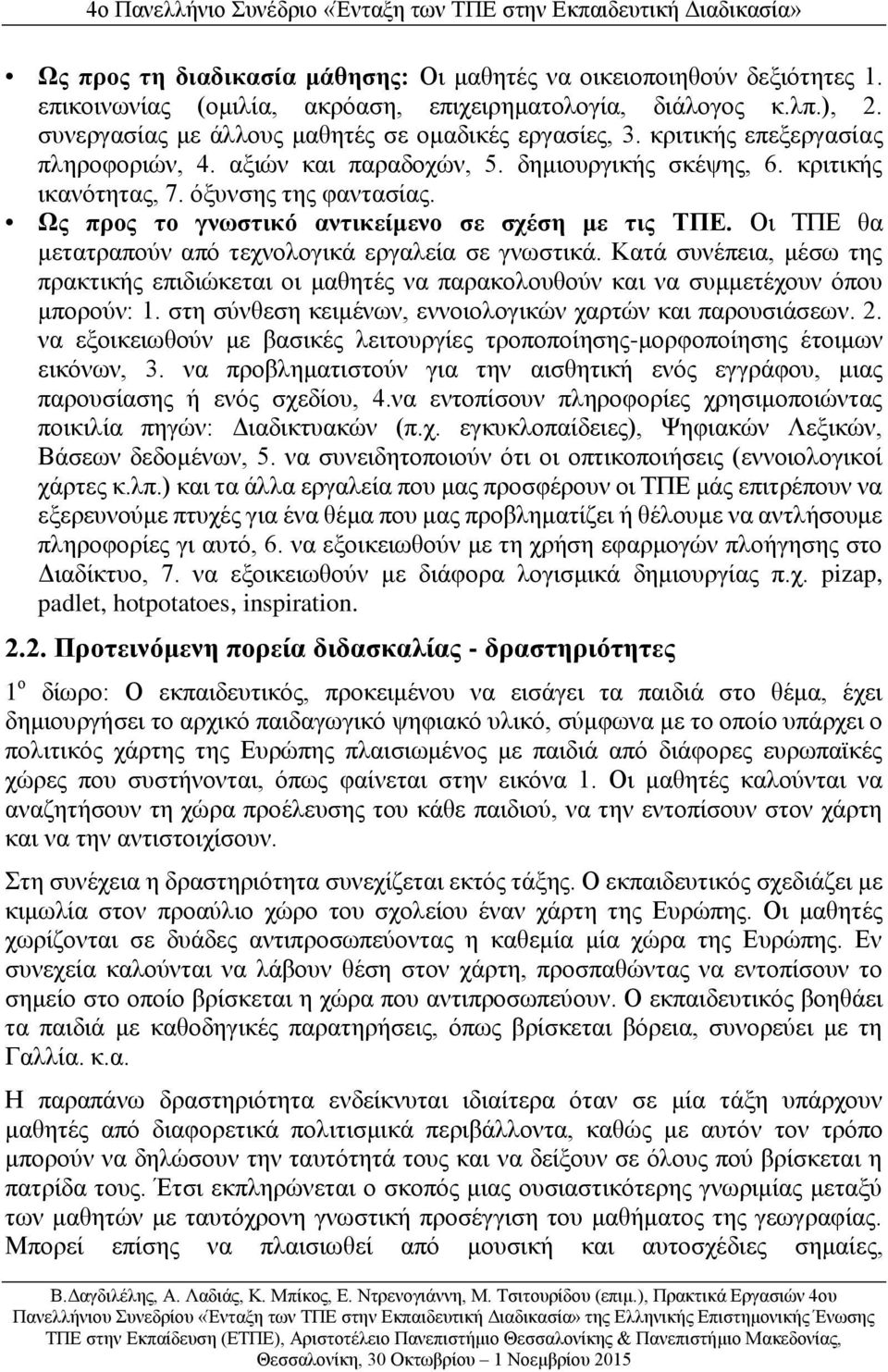 Οι ΤΠΕ θα μετατραπούν από τεχνολογικά εργαλεία σε γνωστικά. Κατά συνέπεια, μέσω της πρακτικής επιδιώκεται οι μαθητές να παρακολουθούν και να συμμετέχουν όπου μπορούν: 1.