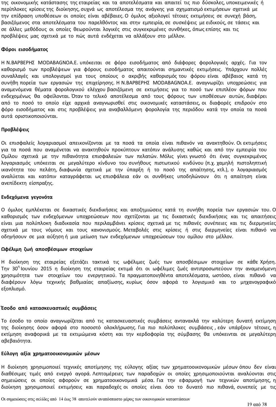 Ο όμιλος αξιολογεί τέτοιες εκτιμήσεις σε συνεχή βάση, βασιζόμενος στα αποτελέσματα του παρελθόντος και στην εμπειρία, σε συσκέψεις με ειδικούς, σε τάσεις και σε άλλες μεθόδους οι οποίες θεωρούνται