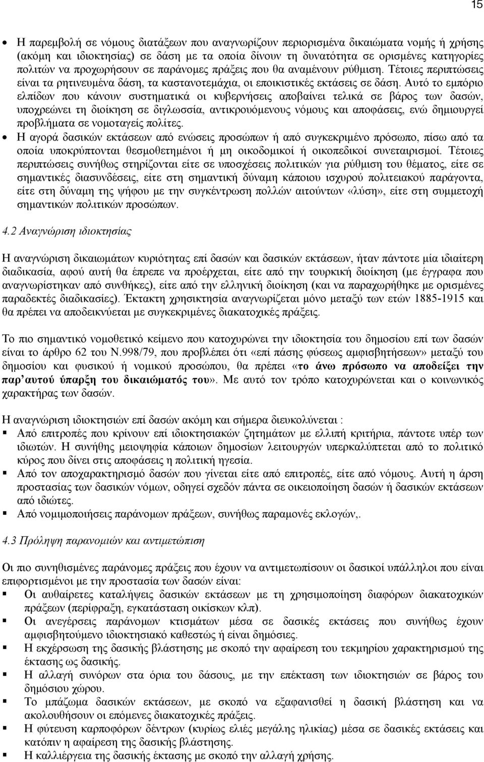 Αυτό το εµπόριο ελπίδων που κάνουν συστηµατικά οι κυβερνήσεις αποβαίνει τελικά σε βάρος των δασών, υποχρεώνει τη διοίκηση σε διγλωσσία, αντικρουόµενους νόµους και αποφάσεις, ενώ δηµιουργεί προβλήµατα