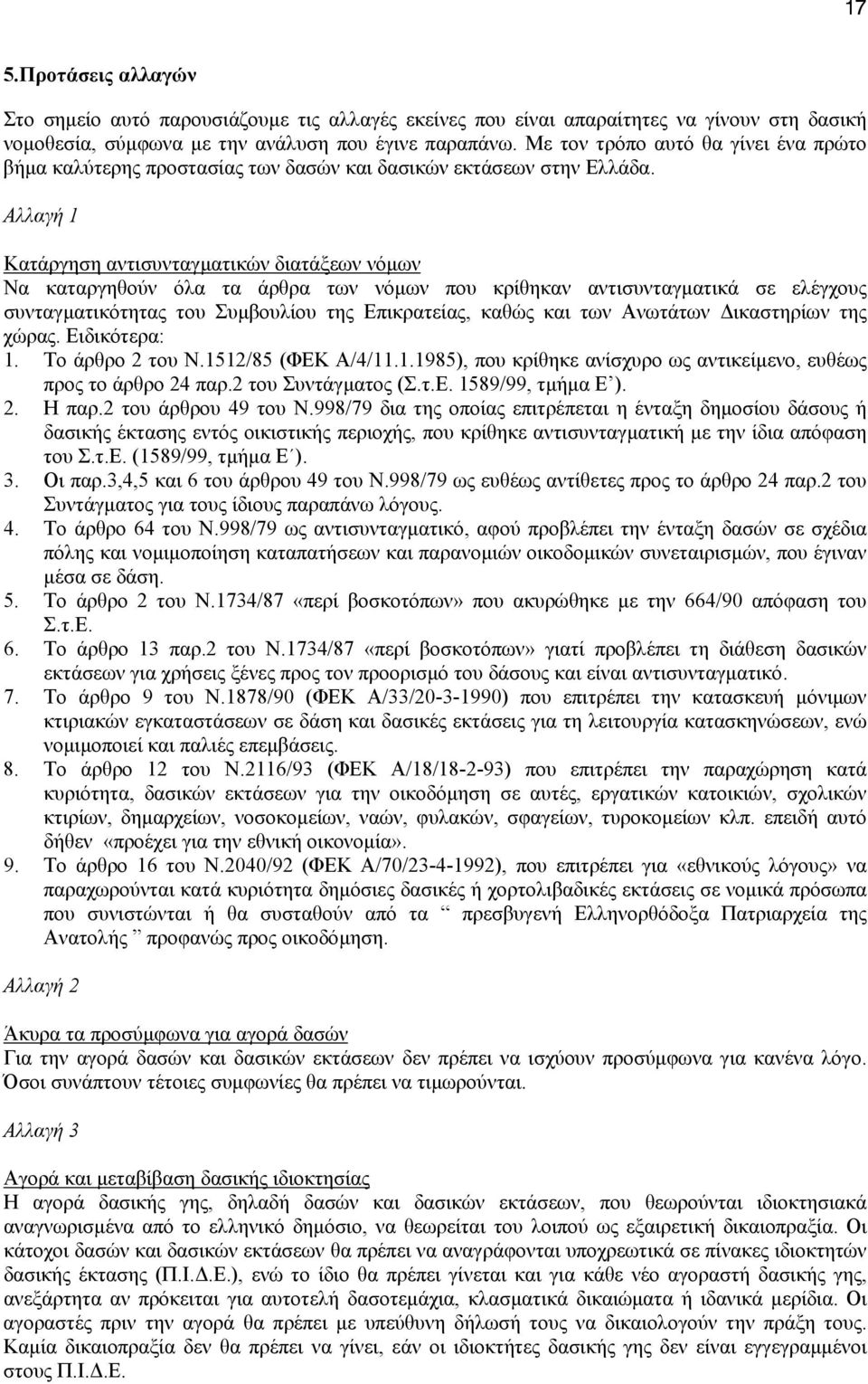 Αλλαγή 1 Κατάργηση αντισυνταγµατικών διατάξεων νόµων Να καταργηθούν όλα τα άρθρα των νόµων που κρίθηκαν αντισυνταγµατικά σε ελέγχους συνταγµατικότητας του Συµβουλίου της Επικρατείας, καθώς και των