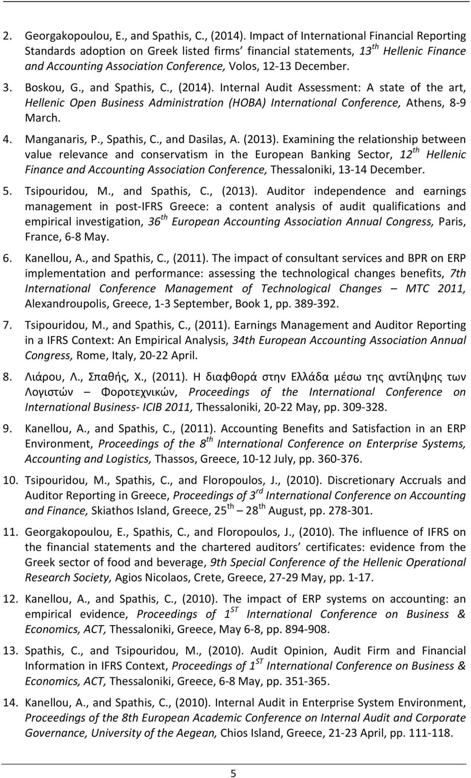 Boskou, G., and Spathis, C., (2014). Internal Audit Assessment: A state of the art, Hellenic Open Business Administration (HOBA) International Conference, Athens, 8-9 March. 4. Manganaris, P.