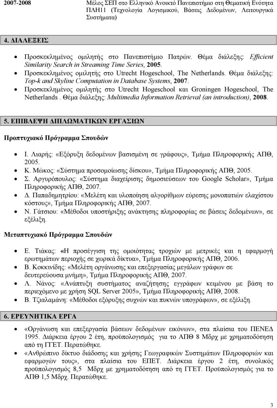 Θέμα διάλεξης: Top-k and Skyline Computation in Database Systems, 2007. Προσκεκλημένος ομιλητής στο Utrecht Hogeschool και Groningen Hogeschool, The Netherlands.