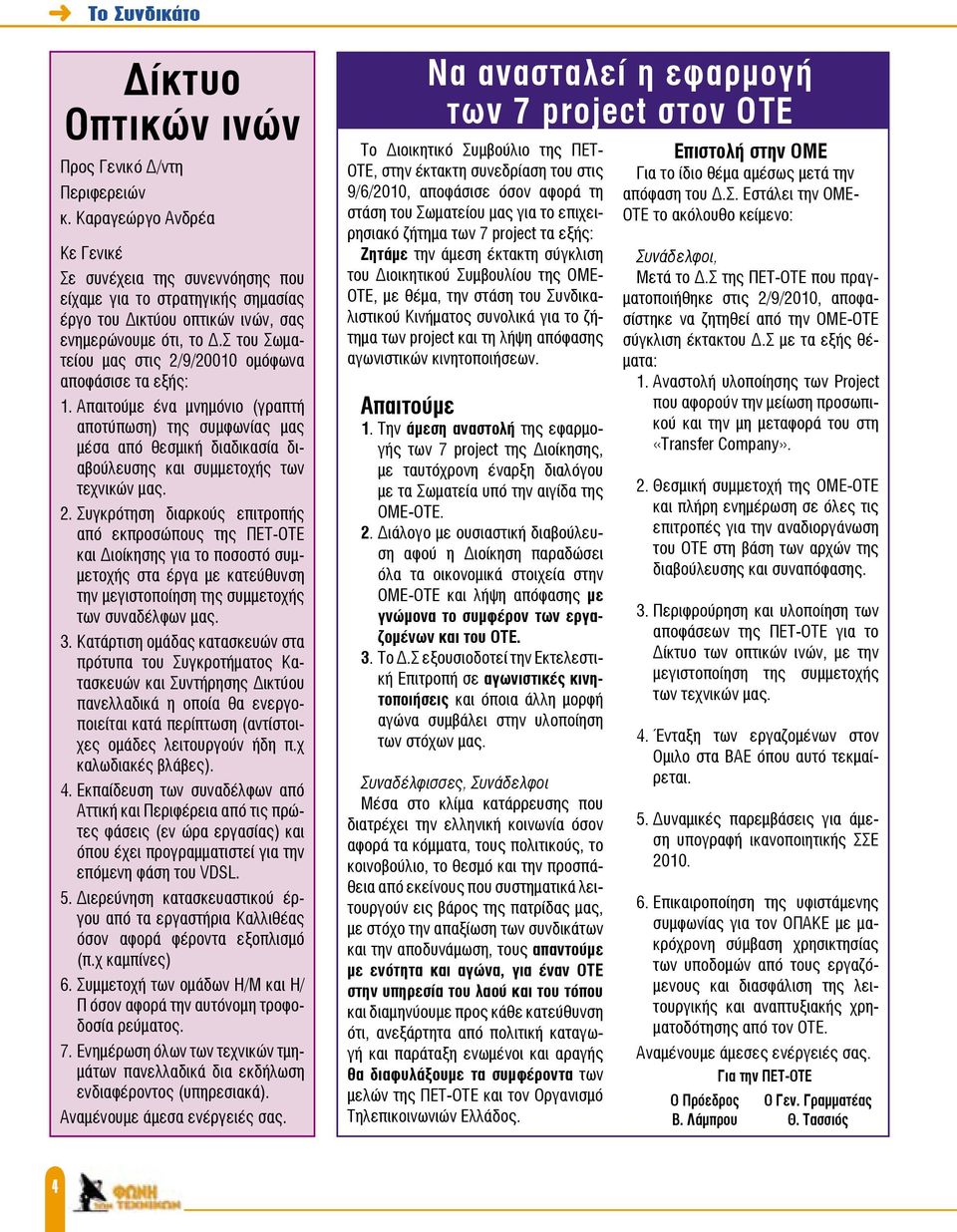 Σ του Σωματείου μας στις 2/9/20010 ομόφωνα αποφάσισε τα εξής: 1. Απαιτούμε ένα μνημόνιο (γραπτή αποτύπωση) της συμφωνίας μας μέσα από θεσμική διαδικασία διαβούλευσης και συμμετοχής των τεχνικών μας.